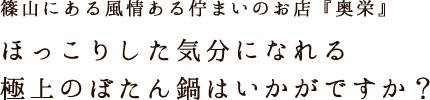 篠山にある風情ある佇まいのお店『奥栄』。ほっこりした気分になれる極上のぼたん鍋はいかがですか？