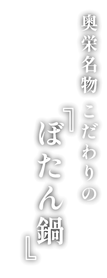 奥栄名物こだわりの「ぼたん鍋 」